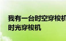 我有一台时空穿梭机作文400字 我想有一台时光穿梭机 