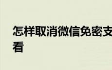 怎样取消微信免密支付 微信支付密码怎么查看 