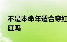 不是本命年适合穿红色吗 不是本命年可以穿红吗 