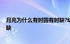 月亮为什么有时圆有时缺?幼儿百科 月亮为什么有时圆有时缺 