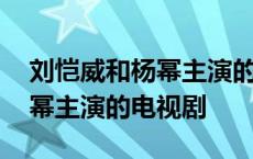 刘恺威和杨幂主演的电视剧大全 刘恺威和杨幂主演的电视剧 