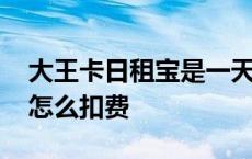 大王卡日租宝是一天一交钱吗 大王卡日租宝怎么扣费 