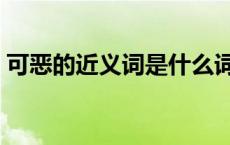 可恶的近义词是什么词一年级 可恶的近义词 