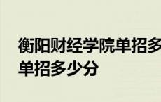 衡阳财经学院单招多少分录取 衡阳财经学院单招多少分 