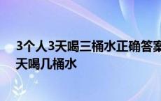 3个人3天喝三桶水正确答案 三个人三天喝三桶水九个人九天喝几桶水 