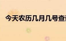 今天农历几月几号查询 今天农历几月几号 