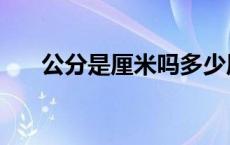 公分是厘米吗多少厘米 公分是厘米吗 