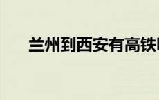 兰州到西安有高铁吗 天水到西安高铁 