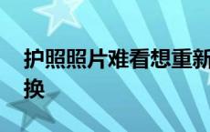 护照照片难看想重新换 护照照片太丑想重新换 