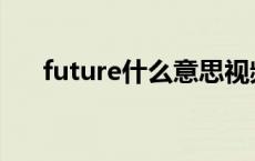 future什么意思视频 future什么意思 