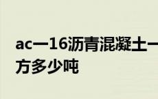 ac一16沥青混凝土一方多少吨 沥青混凝土一方多少吨 