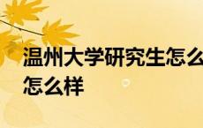 温州大学研究生怎么样知乎 温州大学研究生怎么样 