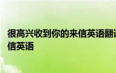 很高兴收到你的来信英语翻译用高级词汇 很高兴收到你的来信英语 