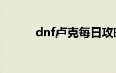 dnf卢克每日攻略 dnf卢克频道 