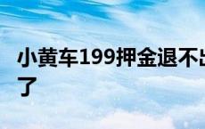 小黄车199押金退不出来 小黄车押金199退不了 