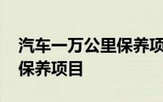 汽车一万公里保养项目有哪些 汽车一万公里保养项目 