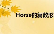 Horse的复数形式 horse的复数 