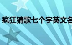 疯狂猜歌七个字英文名 疯狂猜歌七个字英文 