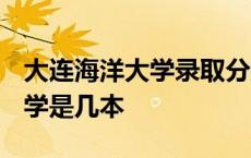 大连海洋大学录取分数线2023年 大连海洋大学是几本 