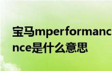 宝马mperformance是什么意思 performance是什么意思 