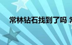 常林钻石找到了吗 常林钻石被谁借去了 