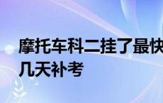 摩托车科二挂了最快几天补考 科二挂了最快几天补考 