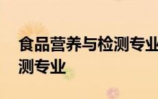 食品营养与检测专业就业方向 食品营养与检测专业 