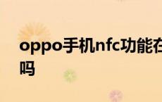 oppo手机nfc功能在哪 vivo手机有nfc功能吗 