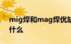 mig焊和mag焊优缺点 mg焊和mig焊各是什么 