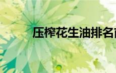 压榨花生油排名前十 压榨花生油 