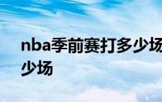 nba季前赛打多少场才能进 nba季前赛打多少场 