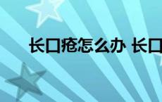 长口疮怎么办 长口疮怎么治快速见效 