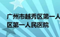 广州市越秀区第一人民医院地址 广州市越秀区第一人民医院 