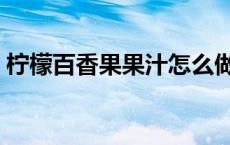 柠檬百香果果汁怎么做 柠檬百香果汁的做法 