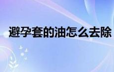 避孕套的油怎么去除 避孕套的油怎么清洗 