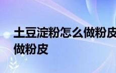 土豆淀粉怎么做粉皮拌凉菜用 土豆淀粉怎样做粉皮 