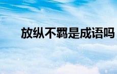 放纵不羁是成语吗 放纵不羁什么意思 