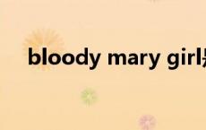 bloody mary girl是什么意思 bloody 