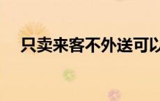 只卖来客不外送可以吗 只卖来客不外送 