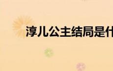 淳儿公主结局是什么 淳儿公主结局 