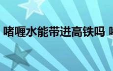 啫喱水能带进高铁吗 啫喱水可以带上高铁吗 