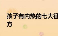 孩子有内热的七大征兆 孩子去除内热的小偏方 