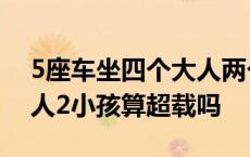 5座车坐四个大人两个小孩算超载吗 5座4大人2小孩算超载吗 