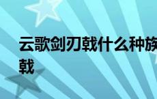 云歌剑刃戟什么种族幻化好看一点 云歌剑刃戟 