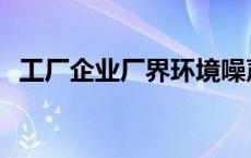 工厂企业厂界环境噪声标准 环境噪声标准 