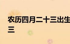 农历四月二十三出生是什么命 农历四月二十三 