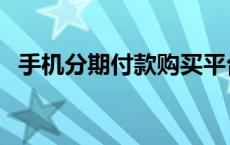 手机分期付款购买平台 手机分期付款商城 