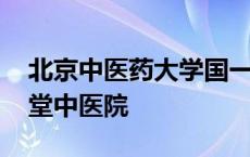 北京中医药大学国一堂中医门诊部 北京国一堂中医院 