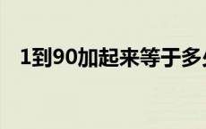 1到90加起来等于多少 1加到90等于多少 