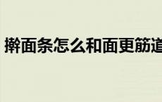 擀面条怎么和面更筋道不断 擀面条怎么和面 